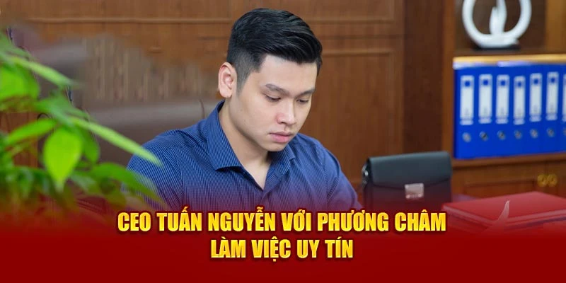 CEO Tuấn Nguyễn với phương châm làm việc uy tín