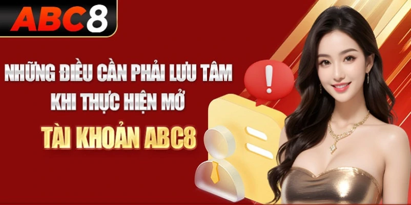 Các lưu ý cần biết để tạo tài khoản tại ABC8 thành công